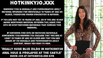 Play Really huge blue dildo in Hotkinkyjo anal hole & prolapse at the castle
