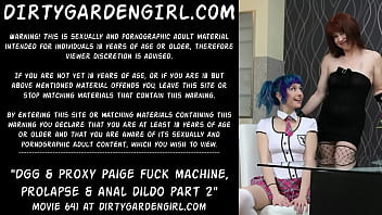 Play Dirtygardengirl & Proxy Paige fuck machine, prolapse & anal dildo part 2