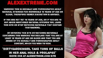 Play Dirtygardengirl take tons of balls in her anal hole & prolapse